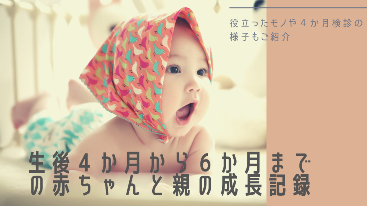 生後４か月から生後６か月までの赤ちゃんと親の成長記録 役に立ったものリスト 育児とスープと綴り時間